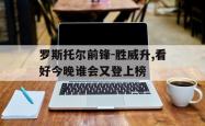 k体育app官网入口-罗斯托尔前锋-胜威升,看好今晚谁会又登上榜的简单介绍