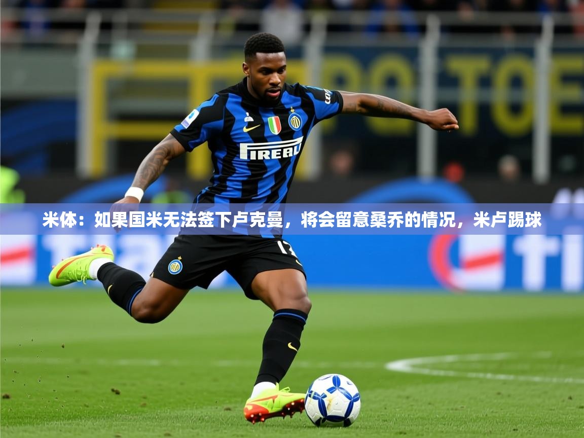 2025米体:如果国米无法签下卢克曼,将会留意桑乔的情况,米卢踢球 第1张