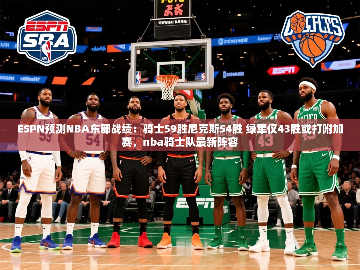 2025ESPN预测NBA东部战绩:骑士59胜尼克斯54胜 绿军仅43胜或打附加赛,nba骑士队最新阵容 第3张